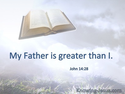 My Father is greater than I.